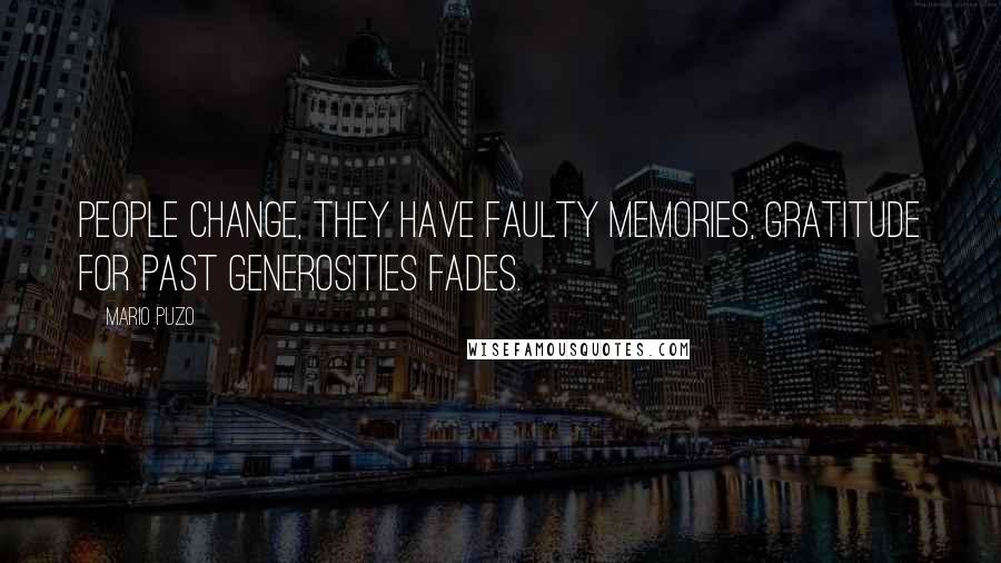 Mario Puzo Quotes: People change, they have faulty memories, gratitude for past generosities fades.