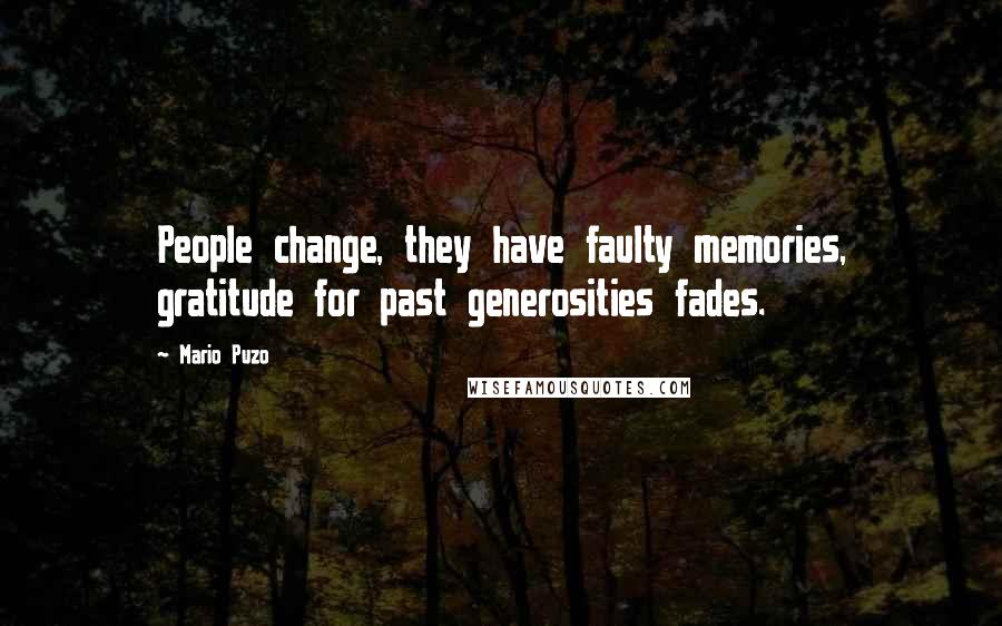 Mario Puzo Quotes: People change, they have faulty memories, gratitude for past generosities fades.