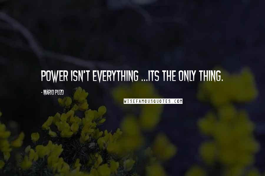 Mario Puzo Quotes: Power isn't everything ...its the only thing.