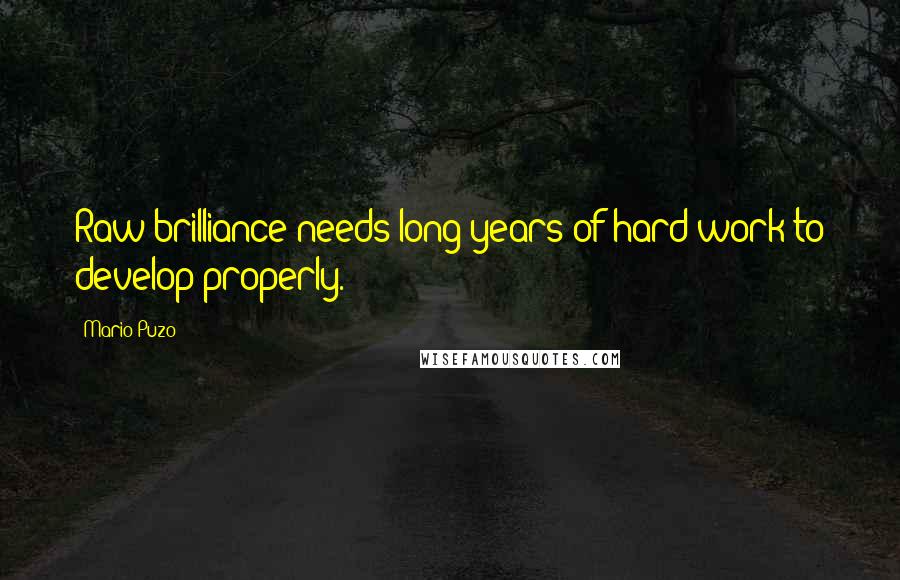 Mario Puzo Quotes: Raw brilliance needs long years of hard work to develop properly.