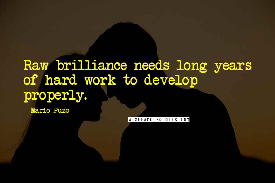 Mario Puzo Quotes: Raw brilliance needs long years of hard work to develop properly.