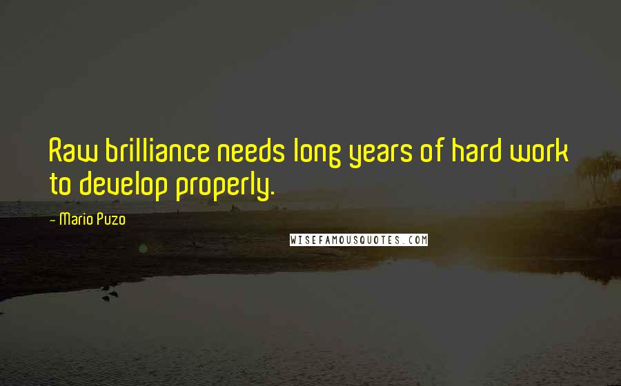 Mario Puzo Quotes: Raw brilliance needs long years of hard work to develop properly.