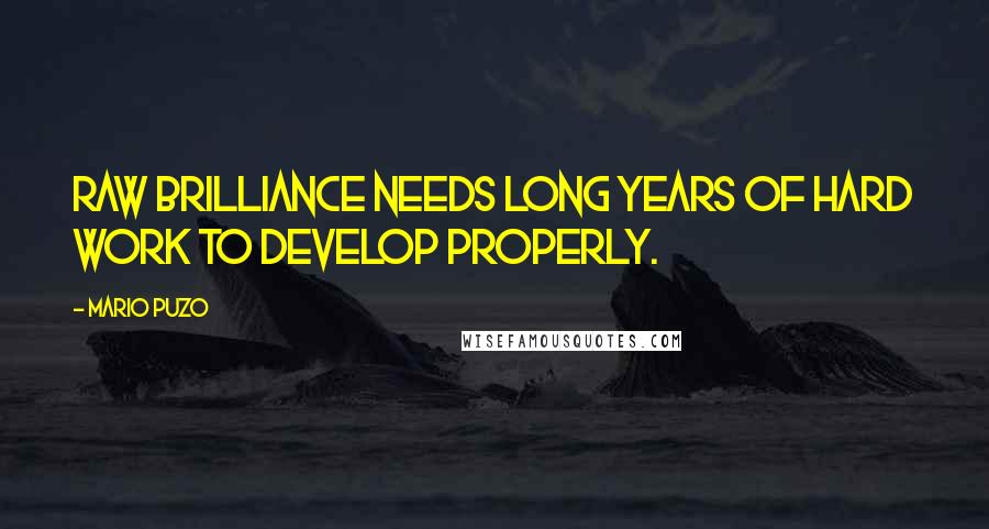 Mario Puzo Quotes: Raw brilliance needs long years of hard work to develop properly.