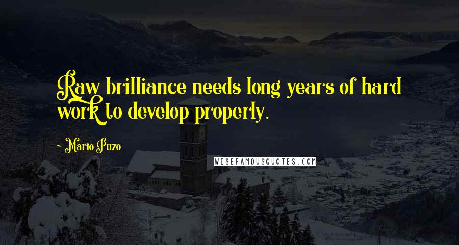 Mario Puzo Quotes: Raw brilliance needs long years of hard work to develop properly.