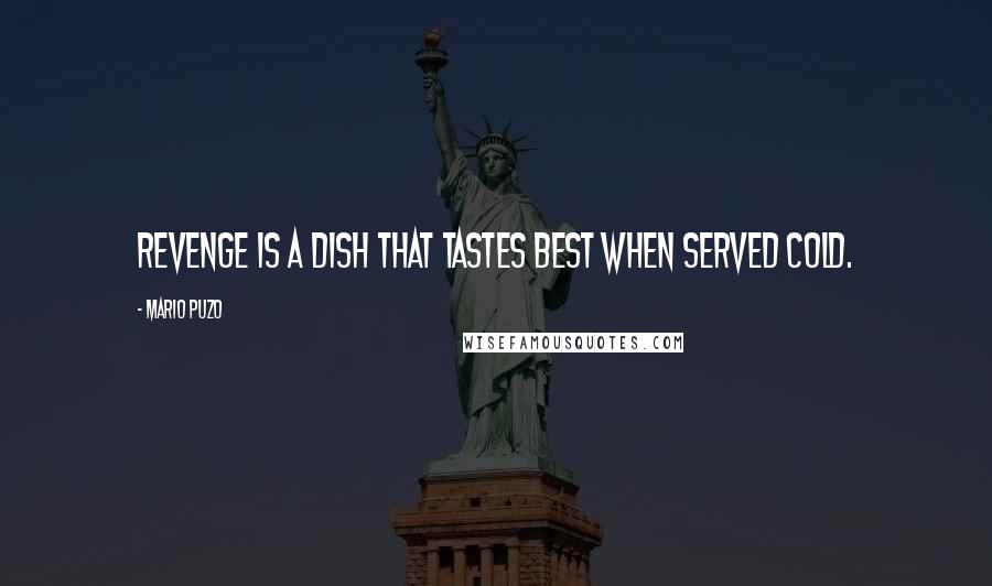 Mario Puzo Quotes: Revenge is a dish that tastes best when served cold.