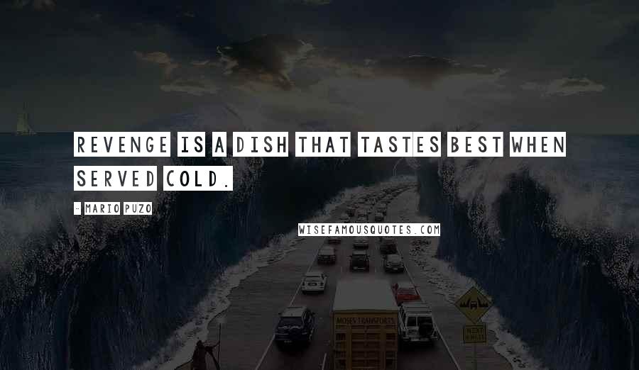Mario Puzo Quotes: Revenge is a dish that tastes best when served cold.