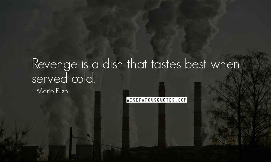 Mario Puzo Quotes: Revenge is a dish that tastes best when served cold.