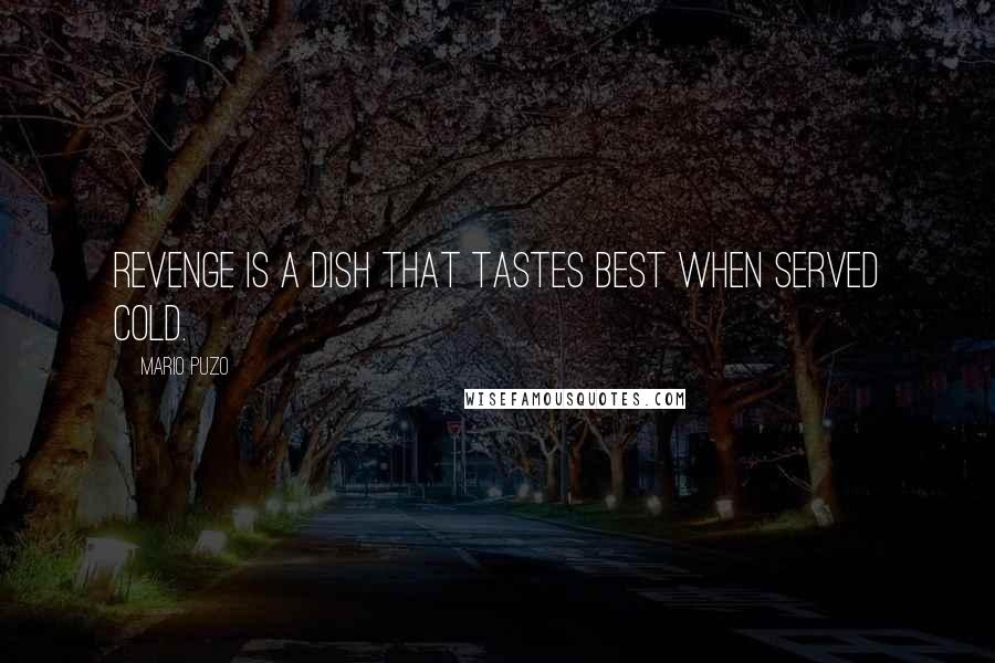 Mario Puzo Quotes: Revenge is a dish that tastes best when served cold.