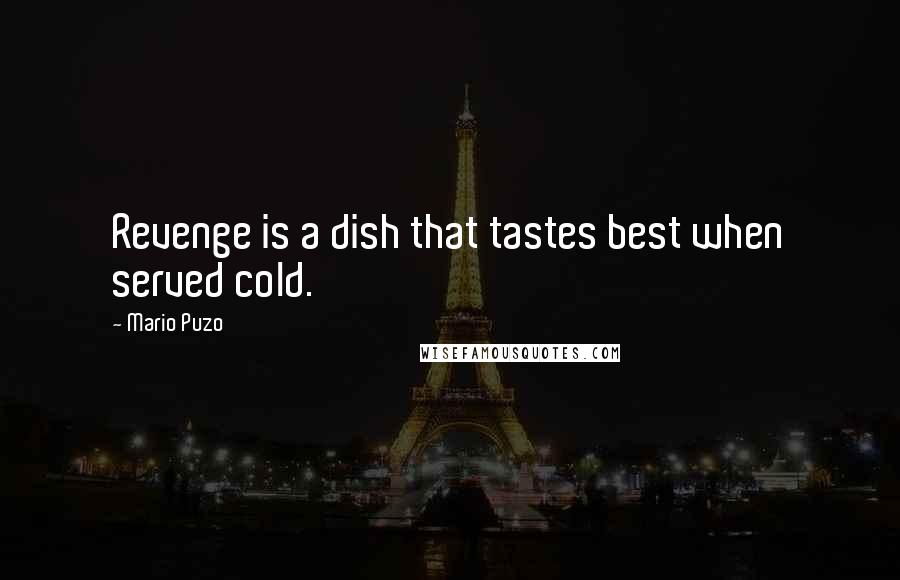 Mario Puzo Quotes: Revenge is a dish that tastes best when served cold.