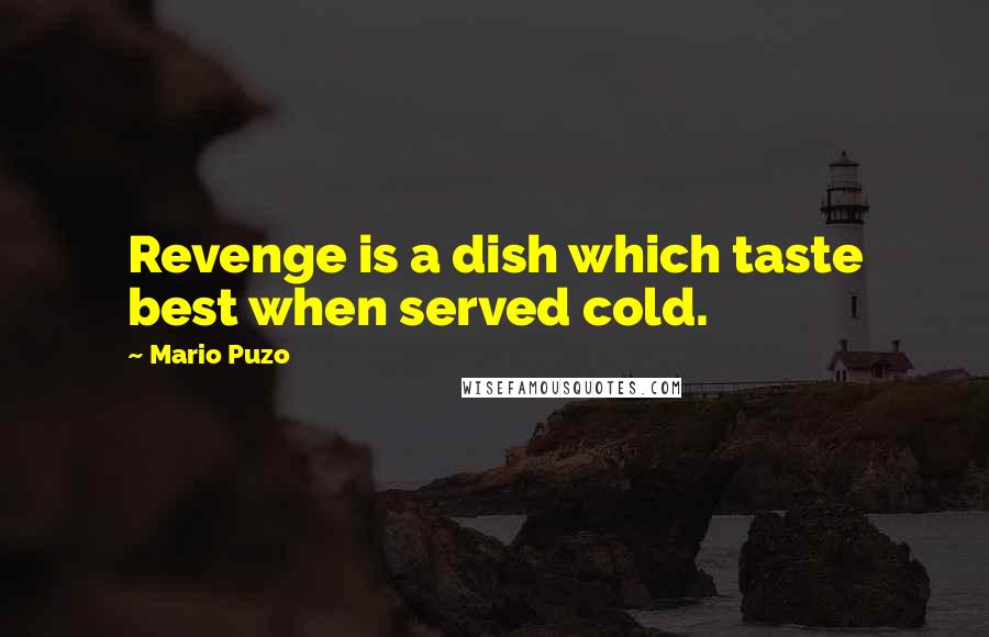 Mario Puzo Quotes: Revenge is a dish which taste best when served cold.