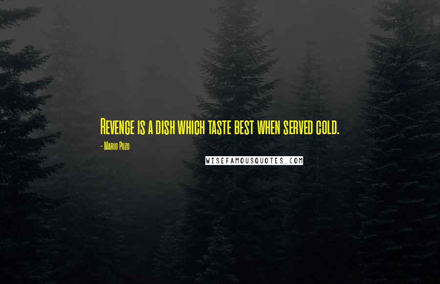Mario Puzo Quotes: Revenge is a dish which taste best when served cold.