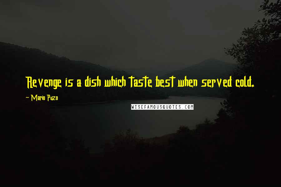 Mario Puzo Quotes: Revenge is a dish which taste best when served cold.