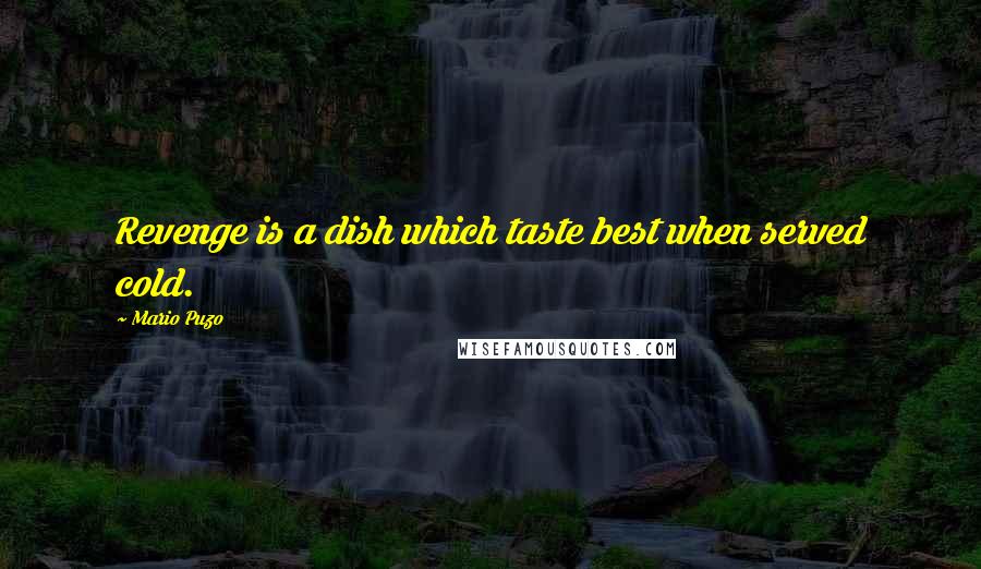 Mario Puzo Quotes: Revenge is a dish which taste best when served cold.