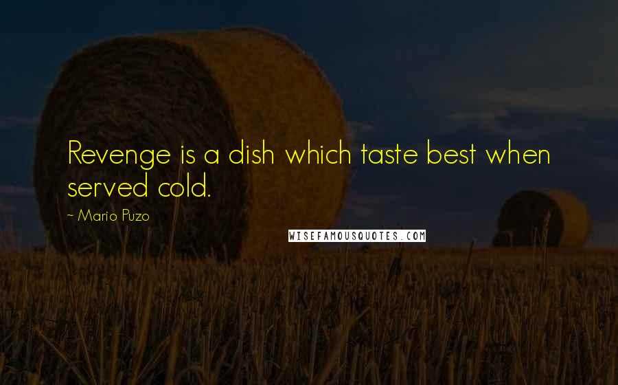 Mario Puzo Quotes: Revenge is a dish which taste best when served cold.