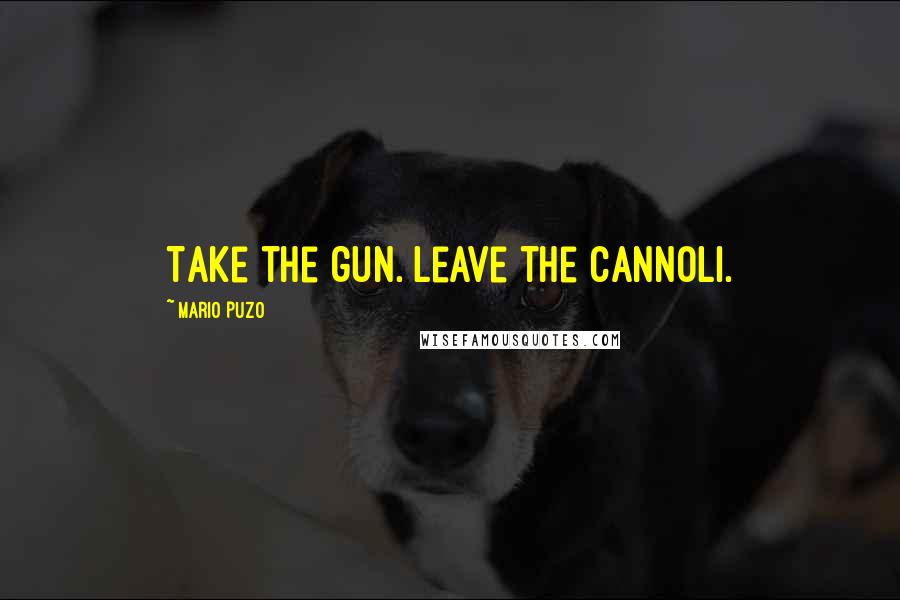 Mario Puzo Quotes: Take the gun. Leave the cannoli.
