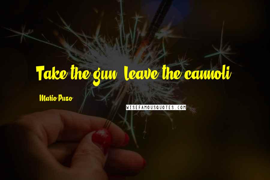 Mario Puzo Quotes: Take the gun. Leave the cannoli.
