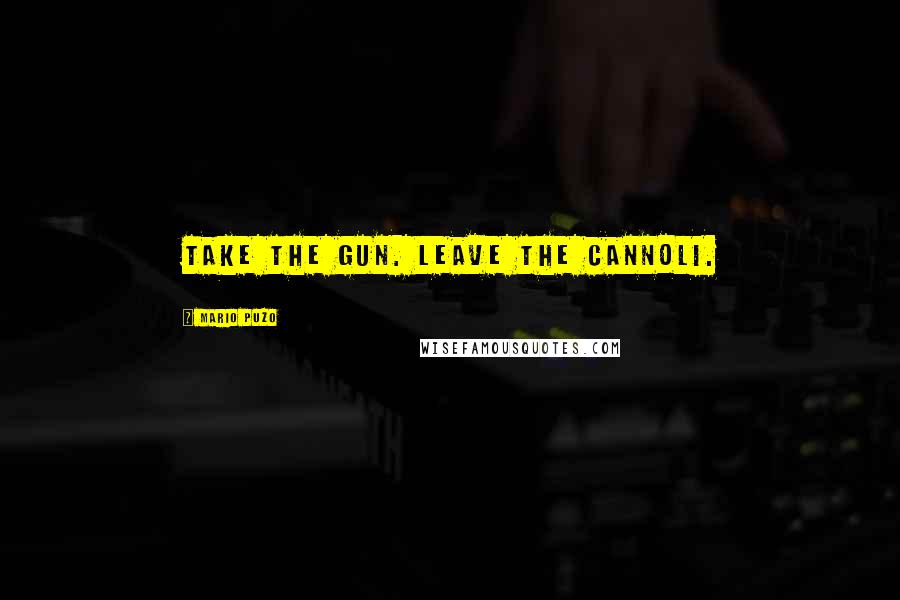 Mario Puzo Quotes: Take the gun. Leave the cannoli.