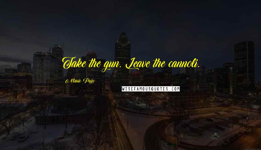 Mario Puzo Quotes: Take the gun. Leave the cannoli.