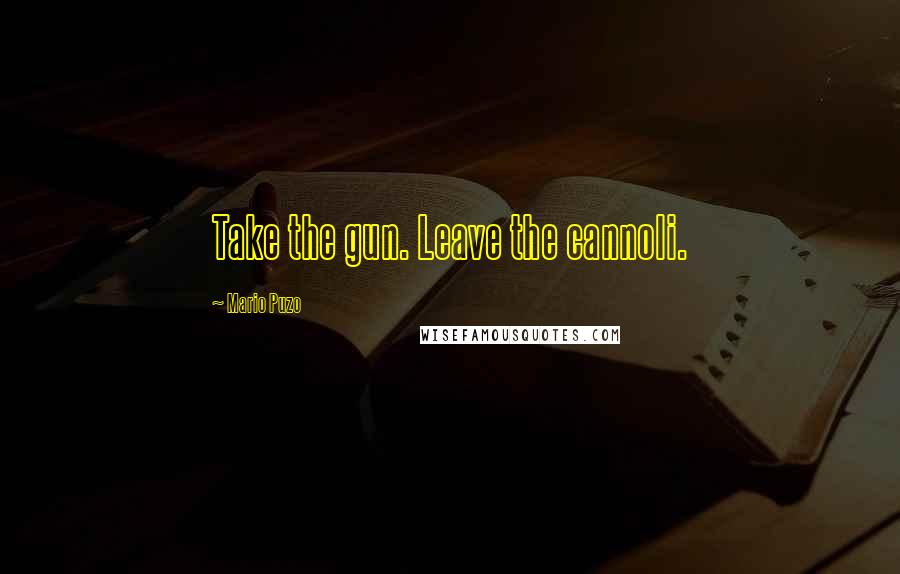 Mario Puzo Quotes: Take the gun. Leave the cannoli.