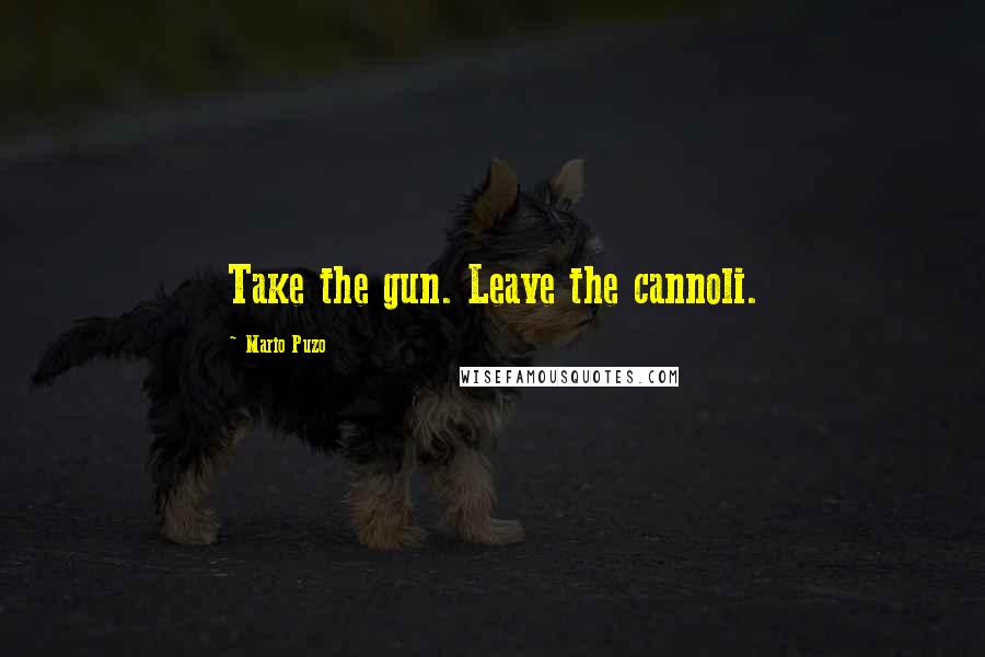 Mario Puzo Quotes: Take the gun. Leave the cannoli.