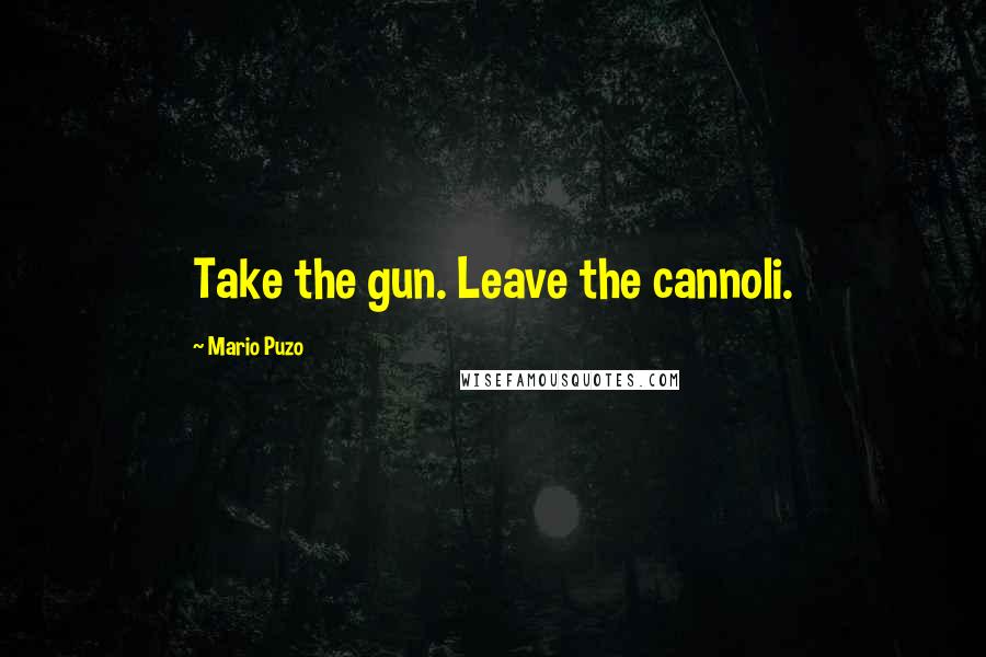 Mario Puzo Quotes: Take the gun. Leave the cannoli.