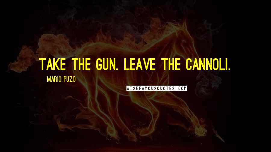 Mario Puzo Quotes: Take the gun. Leave the cannoli.