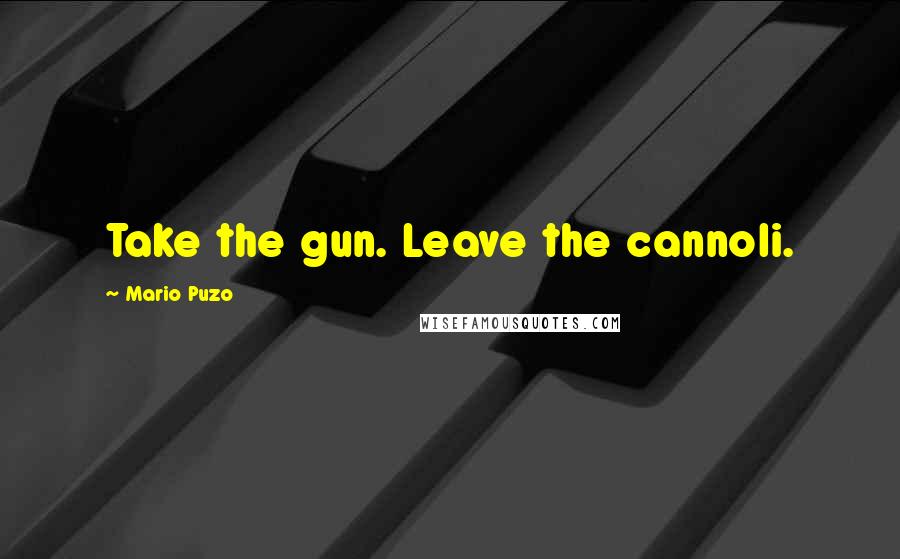 Mario Puzo Quotes: Take the gun. Leave the cannoli.