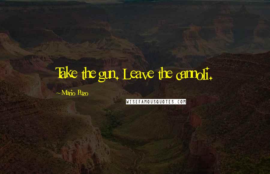 Mario Puzo Quotes: Take the gun. Leave the cannoli.