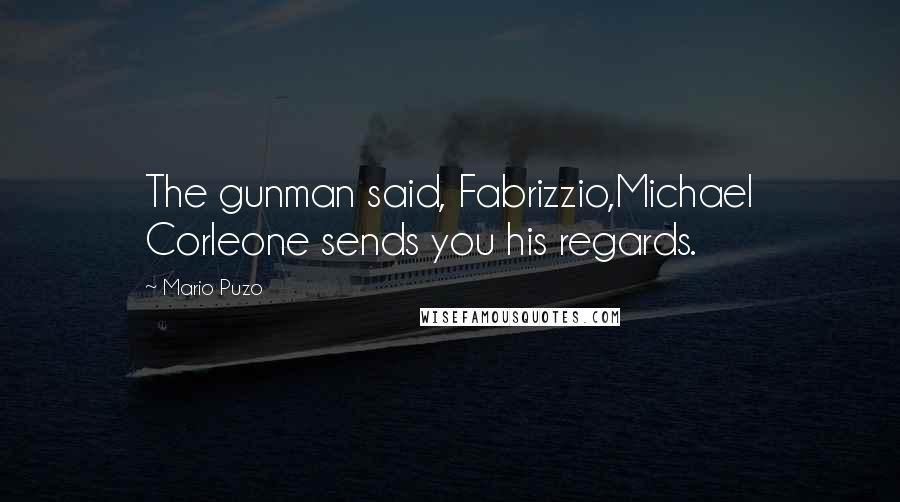 Mario Puzo Quotes: The gunman said, Fabrizzio,Michael Corleone sends you his regards.