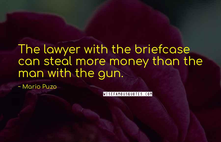 Mario Puzo Quotes: The lawyer with the briefcase can steal more money than the man with the gun.