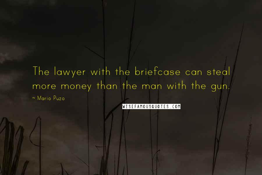 Mario Puzo Quotes: The lawyer with the briefcase can steal more money than the man with the gun.