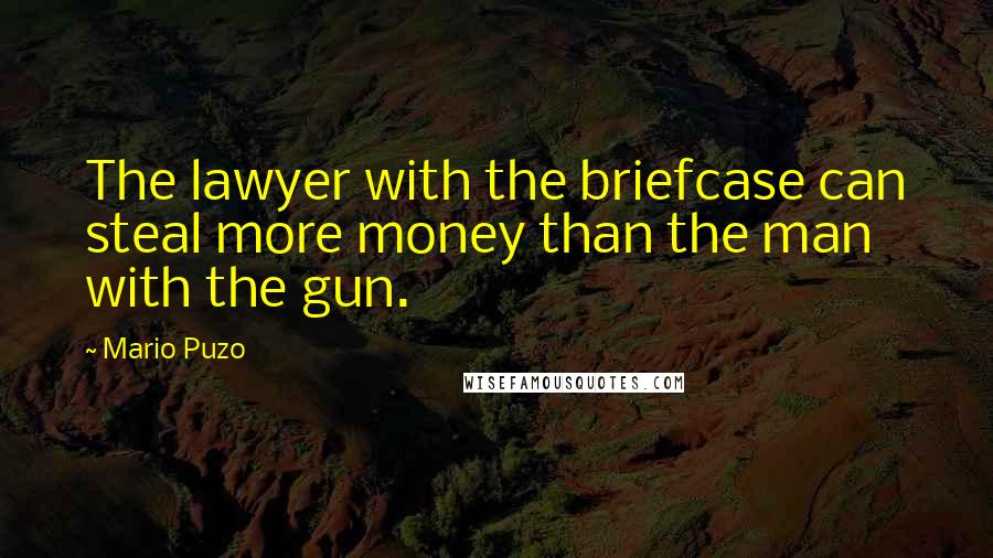 Mario Puzo Quotes: The lawyer with the briefcase can steal more money than the man with the gun.