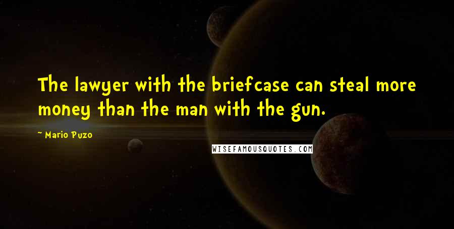 Mario Puzo Quotes: The lawyer with the briefcase can steal more money than the man with the gun.