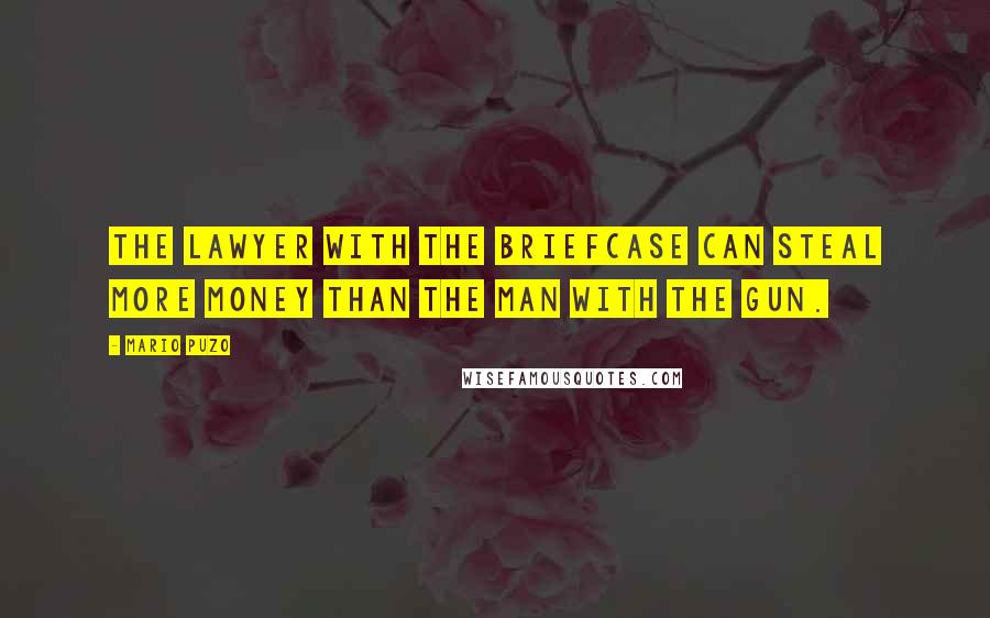 Mario Puzo Quotes: The lawyer with the briefcase can steal more money than the man with the gun.