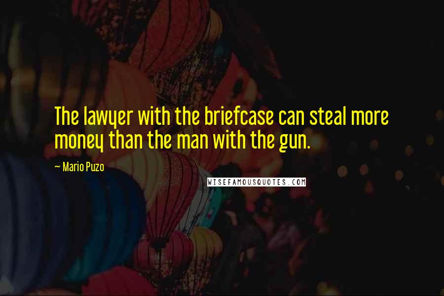 Mario Puzo Quotes: The lawyer with the briefcase can steal more money than the man with the gun.