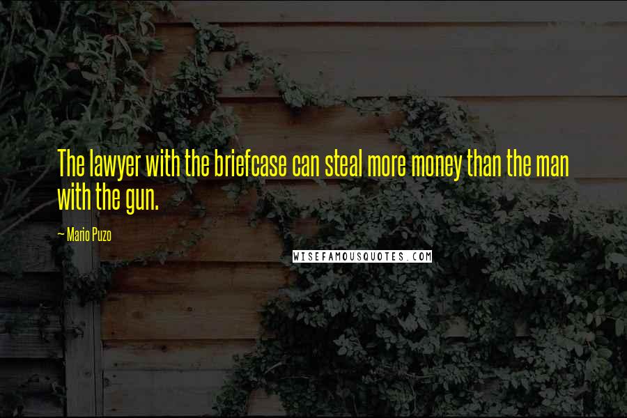 Mario Puzo Quotes: The lawyer with the briefcase can steal more money than the man with the gun.