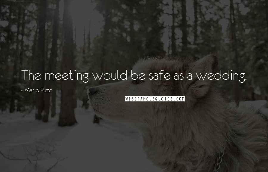 Mario Puzo Quotes: The meeting would be safe as a wedding.