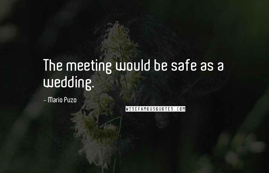 Mario Puzo Quotes: The meeting would be safe as a wedding.