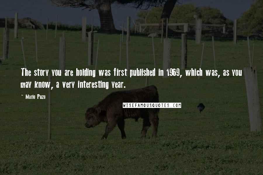 Mario Puzo Quotes: The story you are holding was first published in 1969, which was, as you may know, a very interesting year.