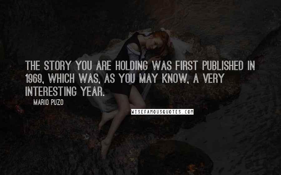 Mario Puzo Quotes: The story you are holding was first published in 1969, which was, as you may know, a very interesting year.