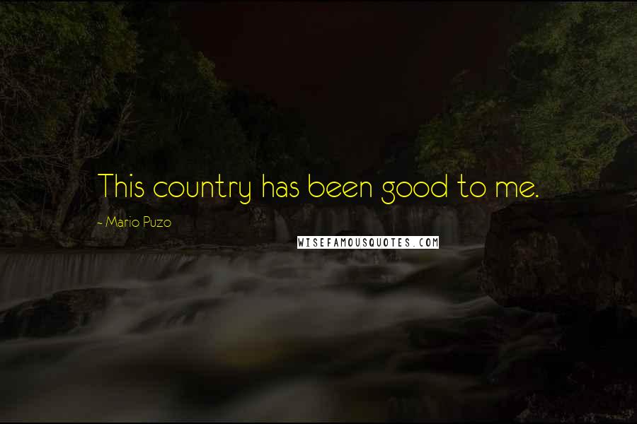Mario Puzo Quotes: This country has been good to me.
