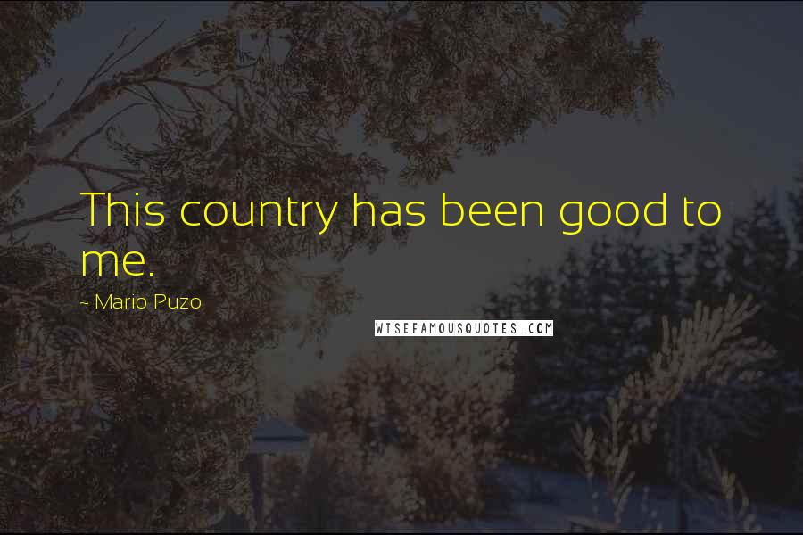 Mario Puzo Quotes: This country has been good to me.