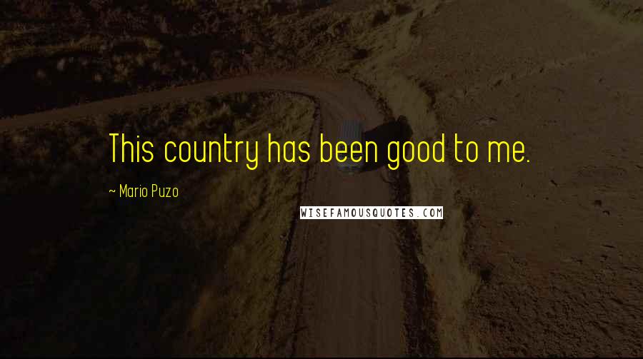 Mario Puzo Quotes: This country has been good to me.