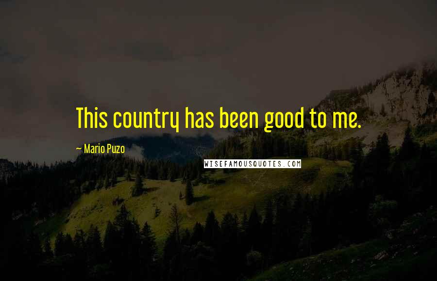 Mario Puzo Quotes: This country has been good to me.