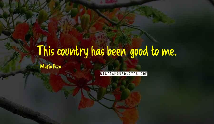 Mario Puzo Quotes: This country has been good to me.