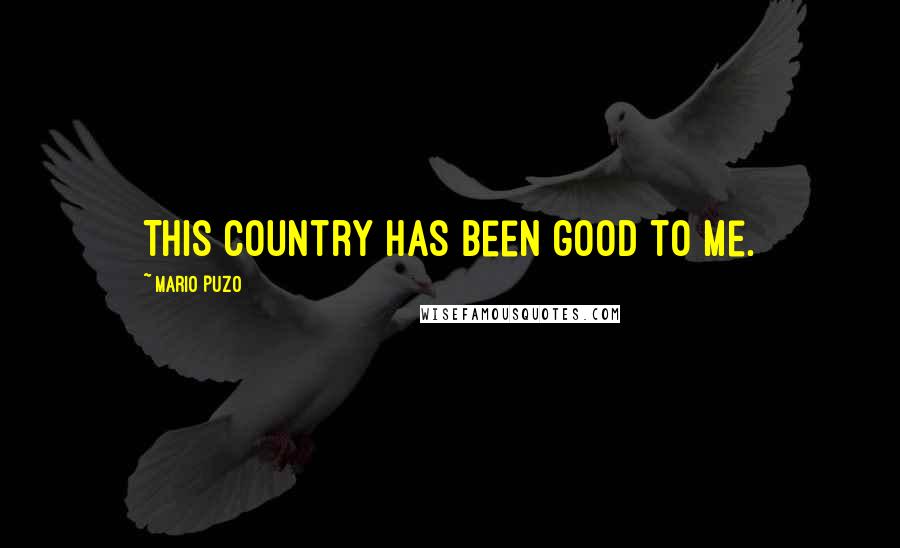 Mario Puzo Quotes: This country has been good to me.