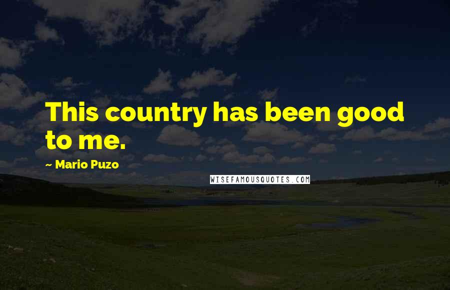 Mario Puzo Quotes: This country has been good to me.