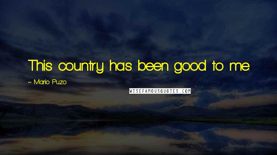Mario Puzo Quotes: This country has been good to me.