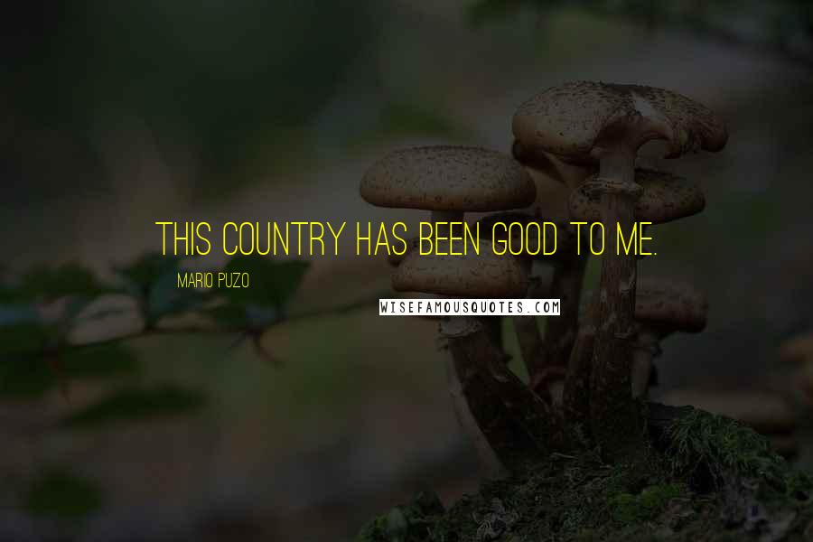 Mario Puzo Quotes: This country has been good to me.