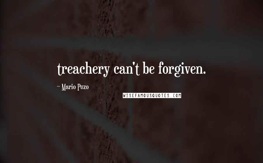 Mario Puzo Quotes: treachery can't be forgiven.